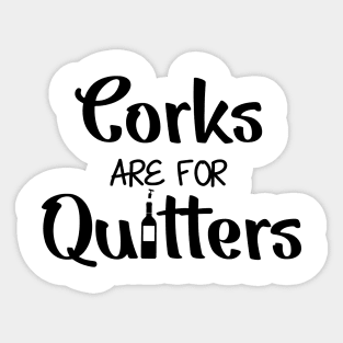 Corks Are For Quitters Sticker